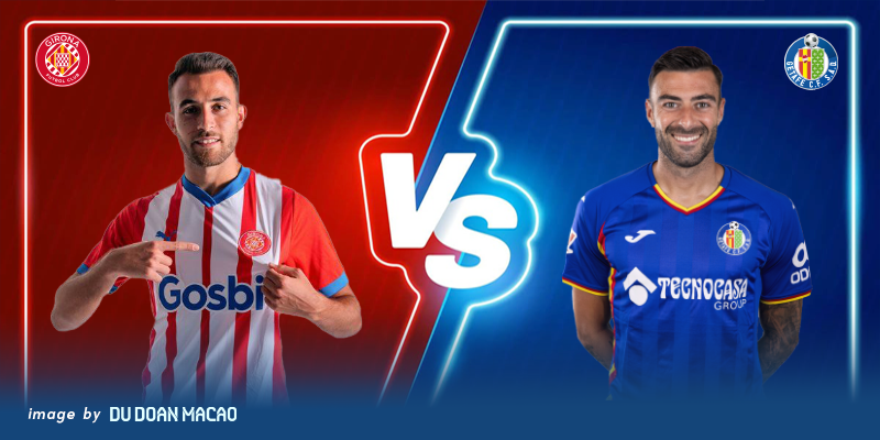 Girona FC đấu với Getafe nhận định