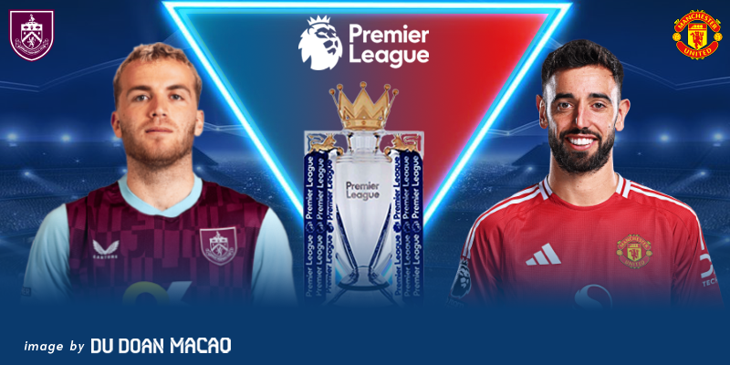 Nhận định Burnley đấu với Man Utd không dễ cho Quỷ đỏ